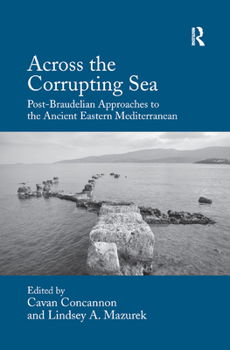 Paperback Across the Corrupting Sea: Post-Braudelian Approaches to the Ancient Eastern Mediterranean Book