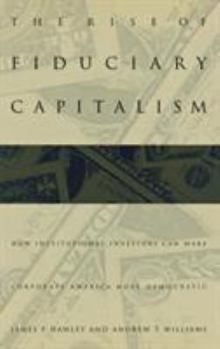 Hardcover The Rise of Fiduciary Capitalism: How Institutional Investors Can Make Corporate America More Democratic Book