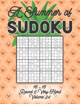 Paperback A Summer of Sudoku 16 x 16 Round 5: Very Hard Volume 24: Relaxation Sudoku Travellers Puzzle Book Vacation Games Japanese Logic Number Mathematics Cro Book