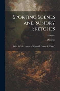 Paperback Sporting Scenes and Sundry Sketches: Being the Miscellaneous Writings of J. Cypress, Jr. [Pseud.]; Volume 2 Book