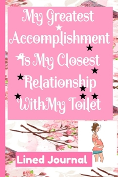 Pregnancy Journal My Greatest  Accomplishment  Is My Closest  Relationship  With My Toilet Lined Journal: College Ruled Pregnancy Journal Book Gifts ... Moms tobe and  first time Moms to write in