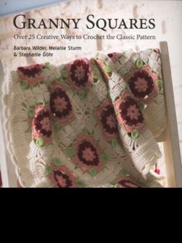 Granny Squares: Over 25 Creative Ways to Crochet the Classic Pattern. Stephanie Ghr, Melanie Sturm, Barbara Wilder