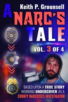 A NARC'S TALE: VOL. 3 of 4: Based Upon A True Story Working Undercover as a County Narcotics Investigator