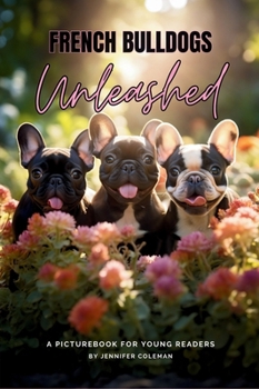 Hardcover French Bulldogs Unleashed: A Picturebook for Young Readers Book