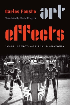 Hardcover Art Effects: Image, Agency, and Ritual in Amazonia Book