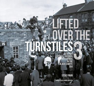 Hardcover Lifted Over The Turnstiles vol. 3: Scottish Football Grounds And Crowds In The Black & White Era Book