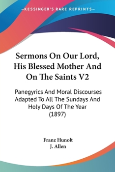 Paperback Sermons On Our Lord, His Blessed Mother And On The Saints V2: Panegyrics And Moral Discourses Adapted To All The Sundays And Holy Days Of The Year (18 Book