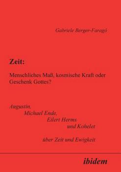 Paperback Zeit: Menschliches Maß, kosmische Kraft oder Geschenk Gottes?. Augustin, Michael Ende, Eilert Herms und Kohelet über Zeit und Ewigkeit [German] Book