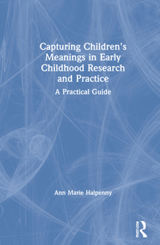 Hardcover Capturing Children's Meanings in Early Childhood Research and Practice: A Practical Guide Book