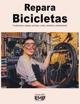 Repara Bicicletas: Fundamentos, engrase, pinchazo, ruidos, recambios, mantenimiento