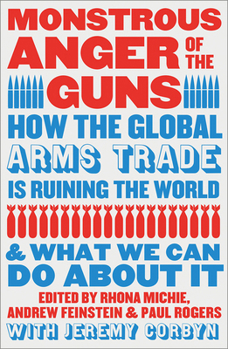 Paperback Monstrous Anger of the Guns: How the Global Arms Trade Is Ruining the World and What We Can Do about It Book