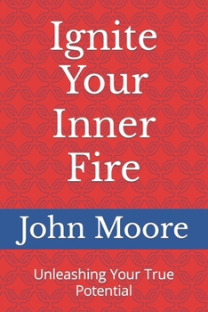 Paperback Ignite Your Inner Fire: Unleashing Your True Potential Book