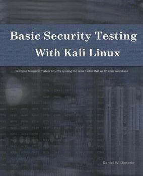 Paperback Basic Security Testing With Kali Linux: Test Your Computer System Security by Using the Same Tactics That an Attacker Would Use Book
