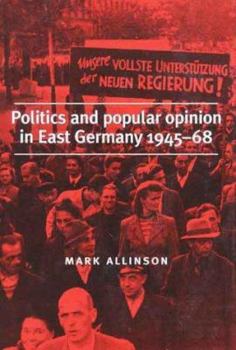 Hardcover Politics and Popular Opinion in East Germany 1945-1968 Book