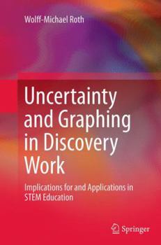 Paperback Uncertainty and Graphing in Discovery Work: Implications for and Applications in Stem Education Book