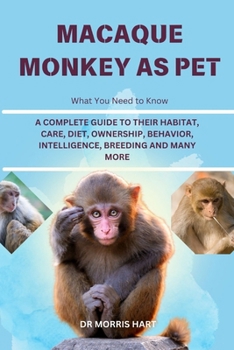Paperback Macaque Monkey as Pet: A Complete Guide to Their Habitat, Care, Diet, Ownership, Behavior, Intelligence, Breeding and Many More Book