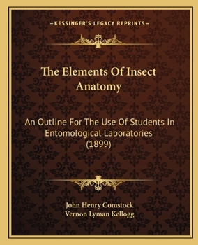 Paperback The Elements Of Insect Anatomy: An Outline For The Use Of Students In Entomological Laboratories (1899) Book