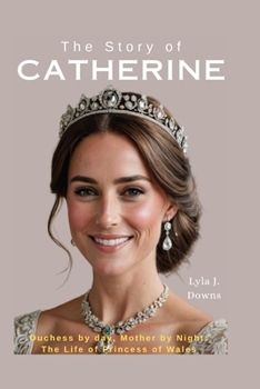 Paperback The Story of Catherine: Duchess by day, Mother by Night: The Life of Princess of Wales Book