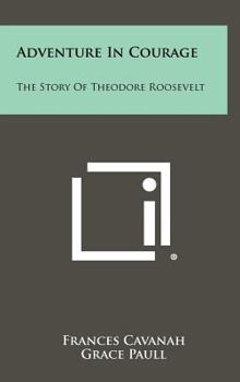 Adventure in Courage : The Story of Tedodore Roosevelt