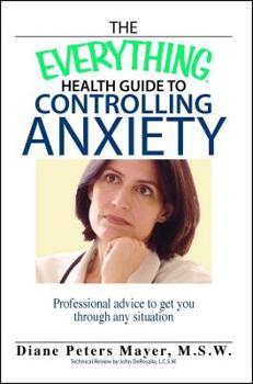 The Everything Health Guide to Controlling Anxiety Book: Professional Advice to Get You Through Any Situation (Everything: Health and Fitness)