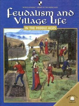 Feudalism and Village Life in the Middle Ages: (World Almanac Library of the Middle Ages) - Book  of the World Almanac Library of the Middle Ages