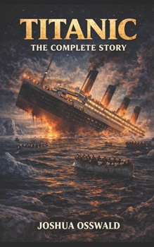 Paperback Titanic: The Complete Story Book