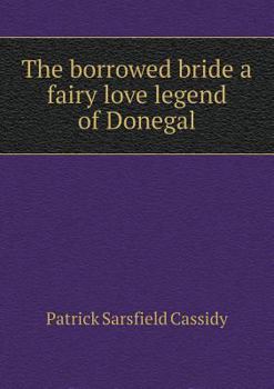 The Borrowed Bride a Fairy Love Legend of Donegal