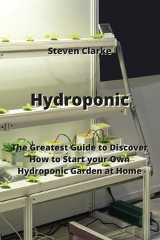 Paperback Hydroponic: The Greatest Guide to Discover How to Start your Own Hydroponic Garden at Home Book