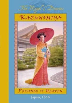 Kazunomiya: Prisoner of Heaven, Japan, 1858 - Book  of the Royal Diaries