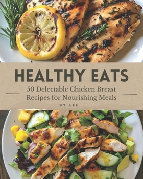 Paperback Healthy Eats: 50 Delectable Chicken Breast Recipes for Nourishing Meals Book