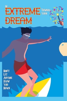 Paperback Be Extreme Toward Your Dream: Don't Let Anyone Slow You Down Book