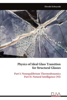 Paperback Physics of Ideal Glass Transition for Structural Glasses: Part I: Nonequilibrium Thermodynamics Part II: Natural Intelligence (NI) Book