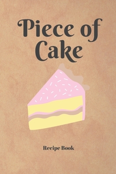 Piece of Cake: Blank Recipe Journal/Book to Write in Favorite Recipes and Meals 6x9, 105 pages