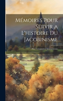 Hardcover Mémoires Pour Servir a L'histoire Du Jacobinisme: Ptie. Conspiration Antichrétienne [French] Book