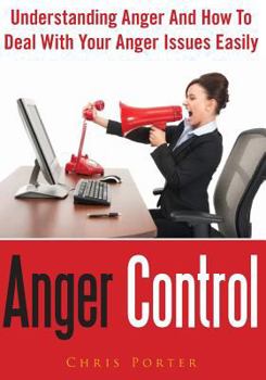 Paperback Anger Control: Understanding Anger and How to Deal with Your Anger Issues Easily Book