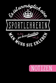 Es ist unmöglich eine Sportlehrerin zu beschreiben - Man muss sie erleben: Geschenk für Sportlehrerinnen: blanko Notizbuch | Journal | To Do Liste für ... Notizen - Tolle Geschenkidee (German Edition)