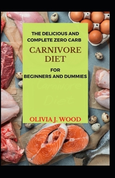 Paperback The Delicious And Complete Zero Carb Carnivore Diet For Beginners And Dummies Book