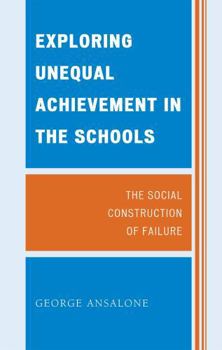 Hardcover Exploring Unequal Achievement in the Schools: The Social Construction of Failure Book