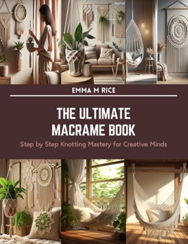 Paperback The Ultimate Macrame Book: Step by Step Knotting Mastery for Creative Minds Book