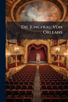 Die Jungfrau Von Orleans: Eine Romantische Tragoedie, Dritte Auflage