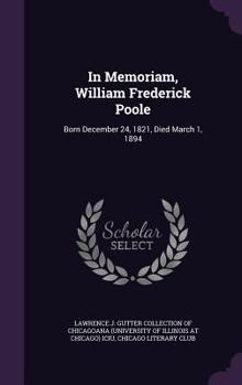 In Memoriam, William Frederick Poole: Born December 24, 1821, Died March 1, 1894 (Classic Reprint)