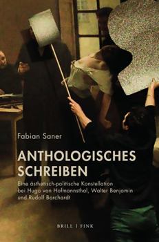 Hardcover Anthologisches Schreiben: Eine Asthetisch-Politische Konstellation Bei Hugo Von Hofmannsthal, Walter Benjamin Und Rudolf Borchardt [German] Book