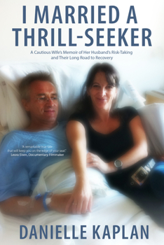 Paperback I Married a Thrill-Seeker: A Cautious Wife's Memoir of Her Husband's Risk-Taking and Their Long Road to Recovery Book