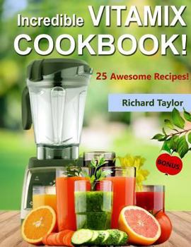 Paperback Incredible Vitamix Cookbook! 25 Awesome Recipes! Book