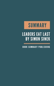 Paperback Summary: Leaders Eat Last - Why Some Teams Pull Together and Others Don't by Simon Sinek Book