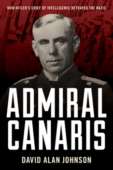 Hardcover Admiral Canaris: How Hitler's Chief of Intelligence Betrayed the Nazis Book