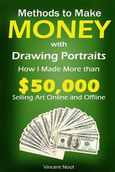 Paperback Methods to Make Money with Drawing Portraits: How I Made More Than $50,000 Selling Art Online and Offline (Ways to Make Money with Art, Selling Drawin Book