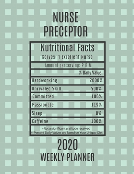 Nurse Preceptor Nutritional Facts Weekly Planner 2020: Nurse Preceptor Appreciation Gift Idea For Men & Women | Weekly Planner Schedule Book Agenda | To Do List & Notes Sections | Calendar Views