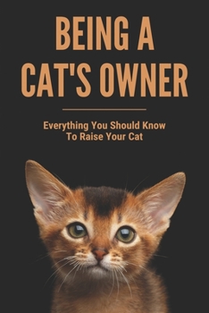 Paperback Being A Cat's Owner: Everything You Should Know To Raise Your Cat: Raising A Cat Book