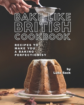 Paperback Bake Like British Cookbook: Recipes to Make You A Baking Perfectionist Book